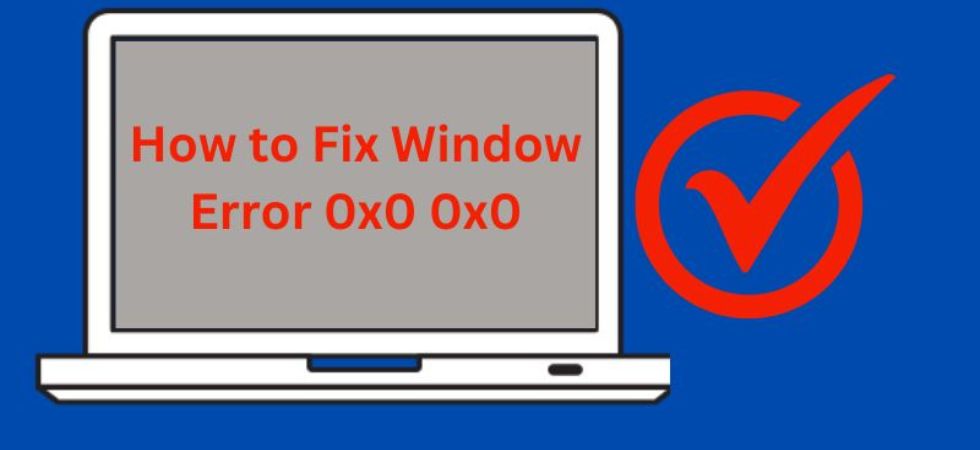 Window Error 0x0 0x0